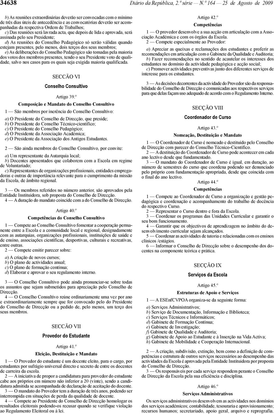 Trabalhos; c) Das reuniões será lavrada acta, que depois de lida e aprovada, será assinada pelo seu Presidente; d) As reuniões do Conselho Pedagógico só serão válidas quando estejam presentes, pelo