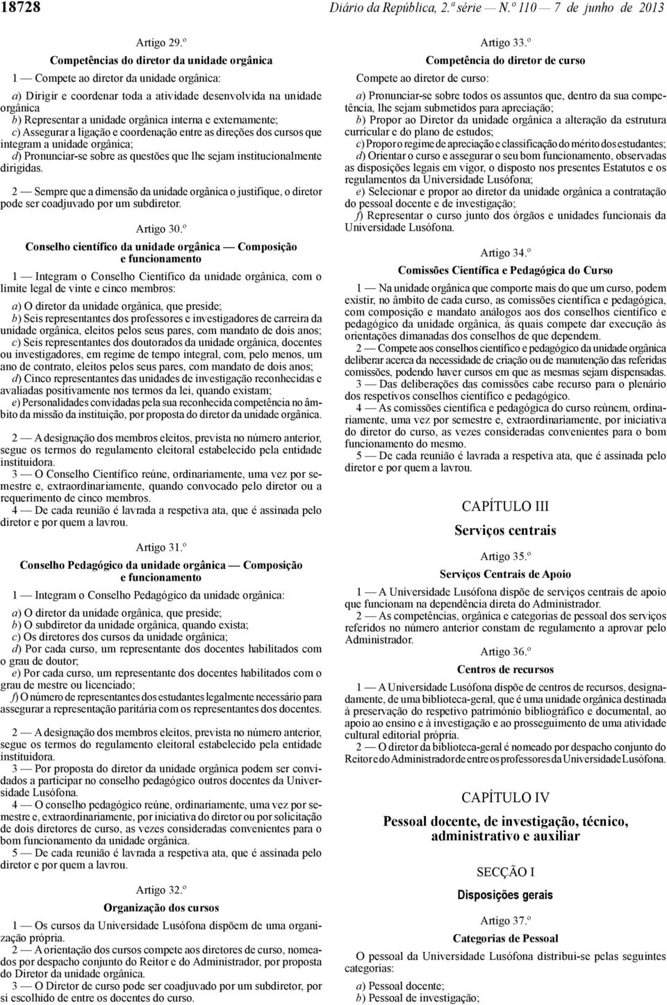 interna e externamente; c) Assegurar a ligação e coordenação entre as direções dos cursos que integram a unidade orgânica; d) Pronunciar -se sobre as questões que lhe sejam institucionalmente