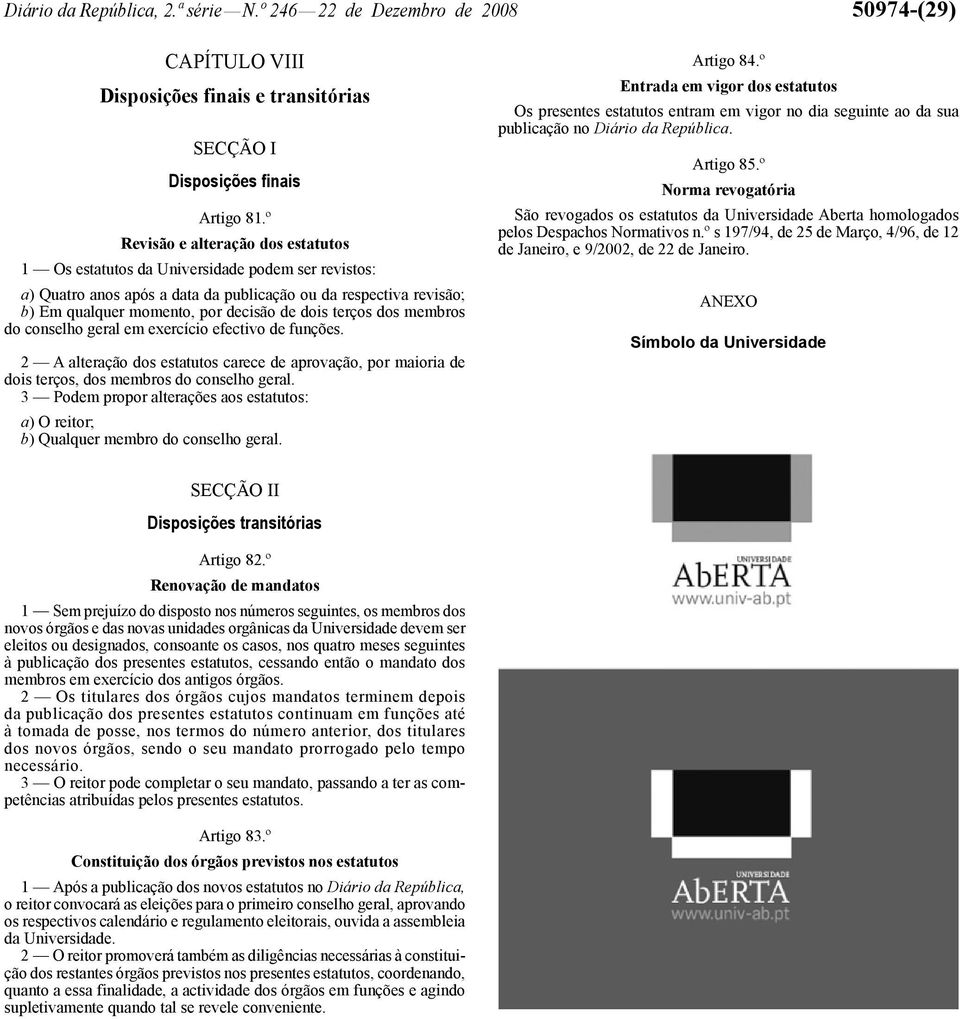 terços dos membros do conselho geral em exercício efectivo de funções. 2 A alteração dos estatutos carece de aprovação, por maioria de dois terços, dos membros do conselho geral.