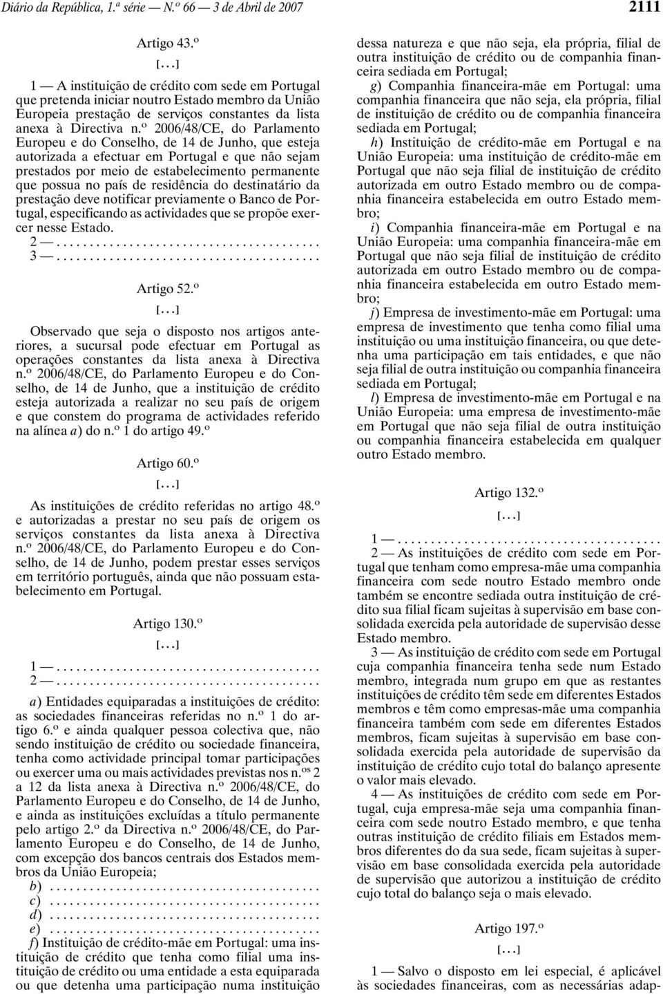 o 2006/48/CE, do Parlamento Europeu e do Conselho, de 14 de Junho, que esteja autorizada a efectuar em Portugal e que não sejam prestados por meio de estabelecimento permanente que possua no país de