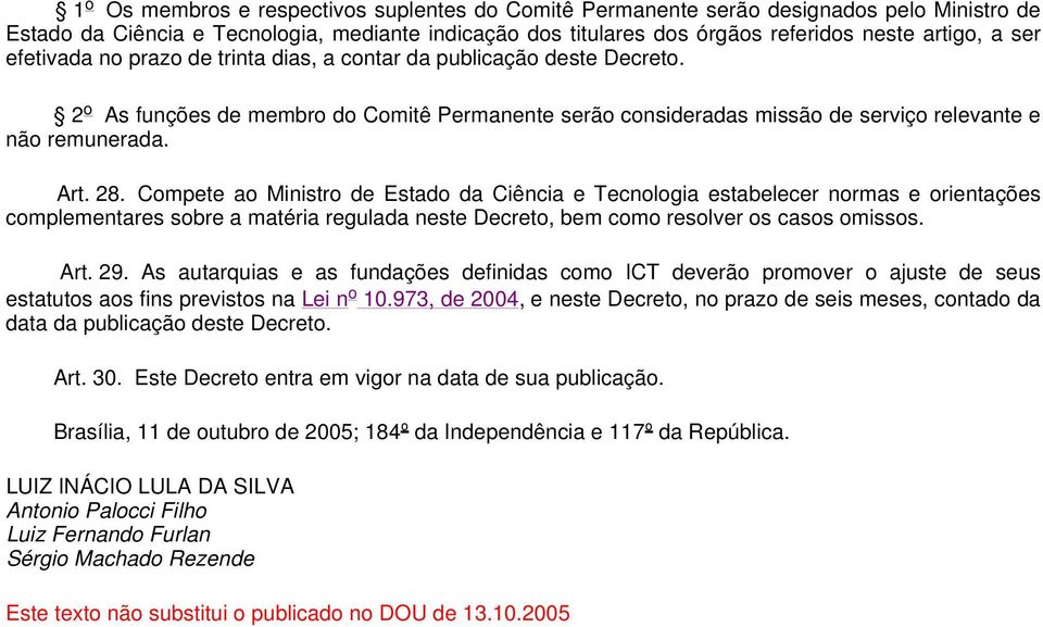 Compete ao Ministro de Estado da Ciência e Tecnologia estabelecer normas e orientações complementares sobre a matéria regulada neste Decreto, bem como resolver os casos omissos. Art. 29.