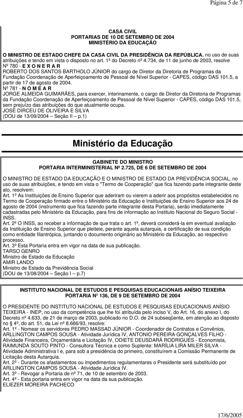 734, de 11 de junho de 2003, resolve Nº 780 - E X O N E R A R ROBERTO DOS SANTOS BARTHOLO JÚNIOR do cargo de Diretor da Diretoria de Programas da Fundação Coordenação de Aperfeiçoamento de Pessoal de