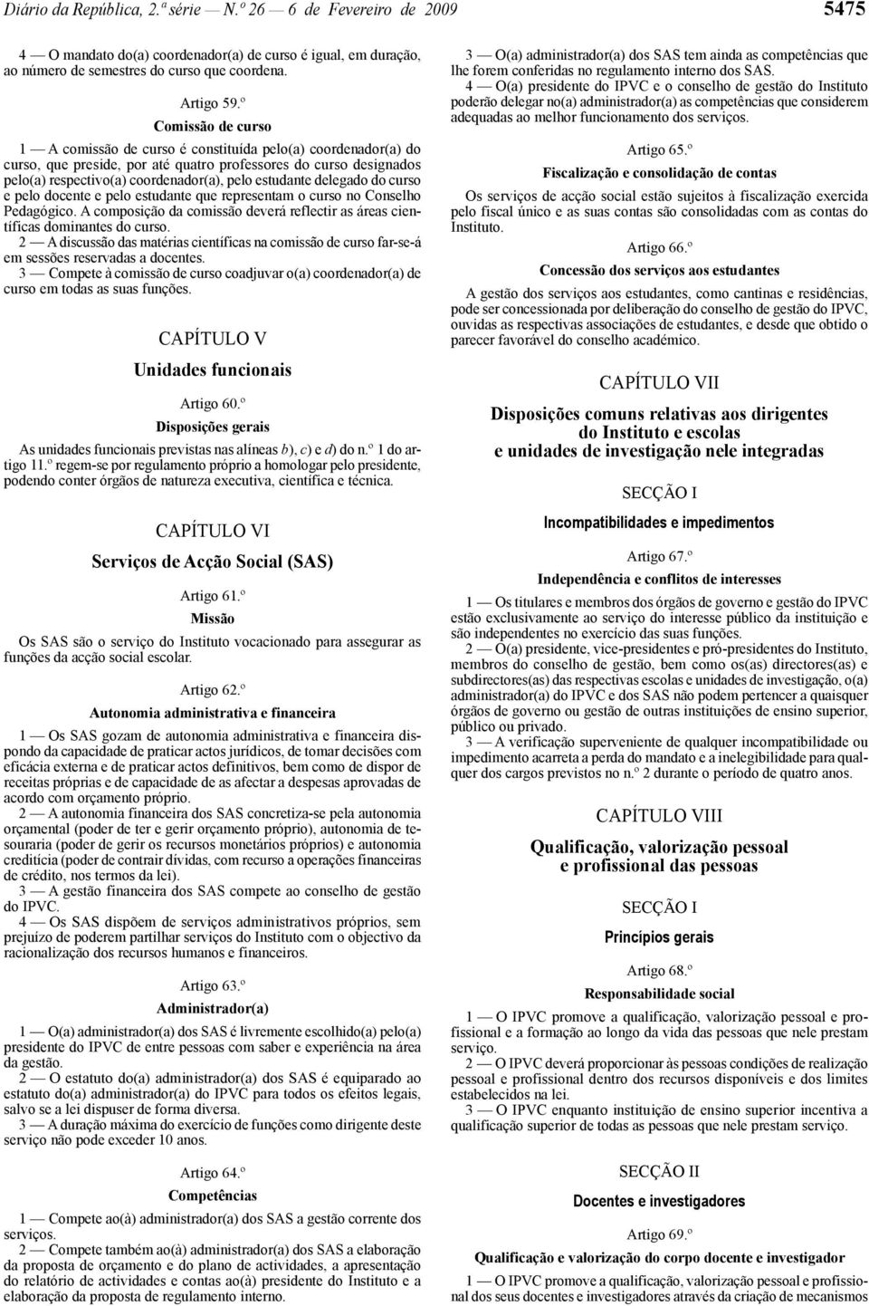 estudante delegado do curso e pelo docente e pelo estudante que representam o curso no Conselho Pedagógico. A composição da comissão deverá reflectir as áreas científicas dominantes do curso.