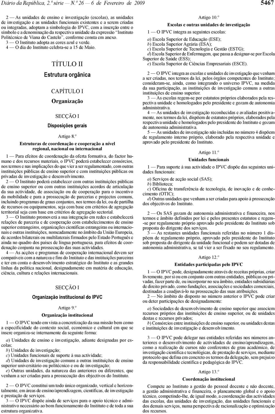 simbologia do IPVC, com a inserção entre o símbolo e a denominação da respectiva unidade da expressão Instituto Politécnico de Viana do Castelo, conforme consta em anexo.