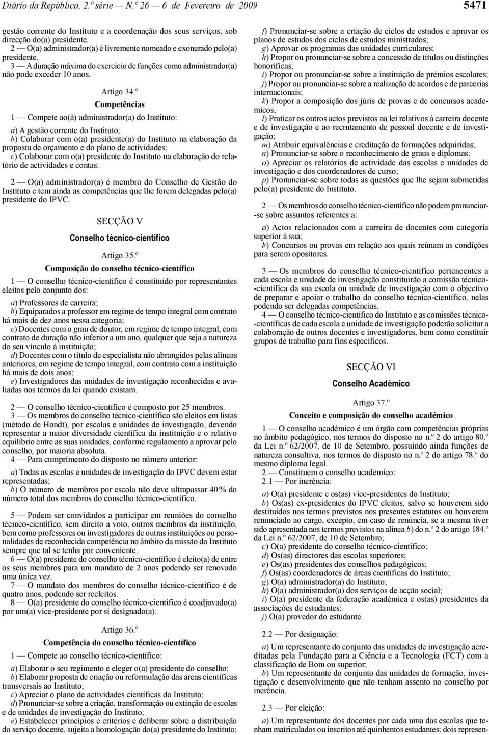 º Competências 1 Compete ao(à) administrador(a) do Instituto: a) A gestão corrente do Instituto; b) Colaborar com o(a) presidente(a) do Instituto na elaboração da proposta de orçamento e do plano de