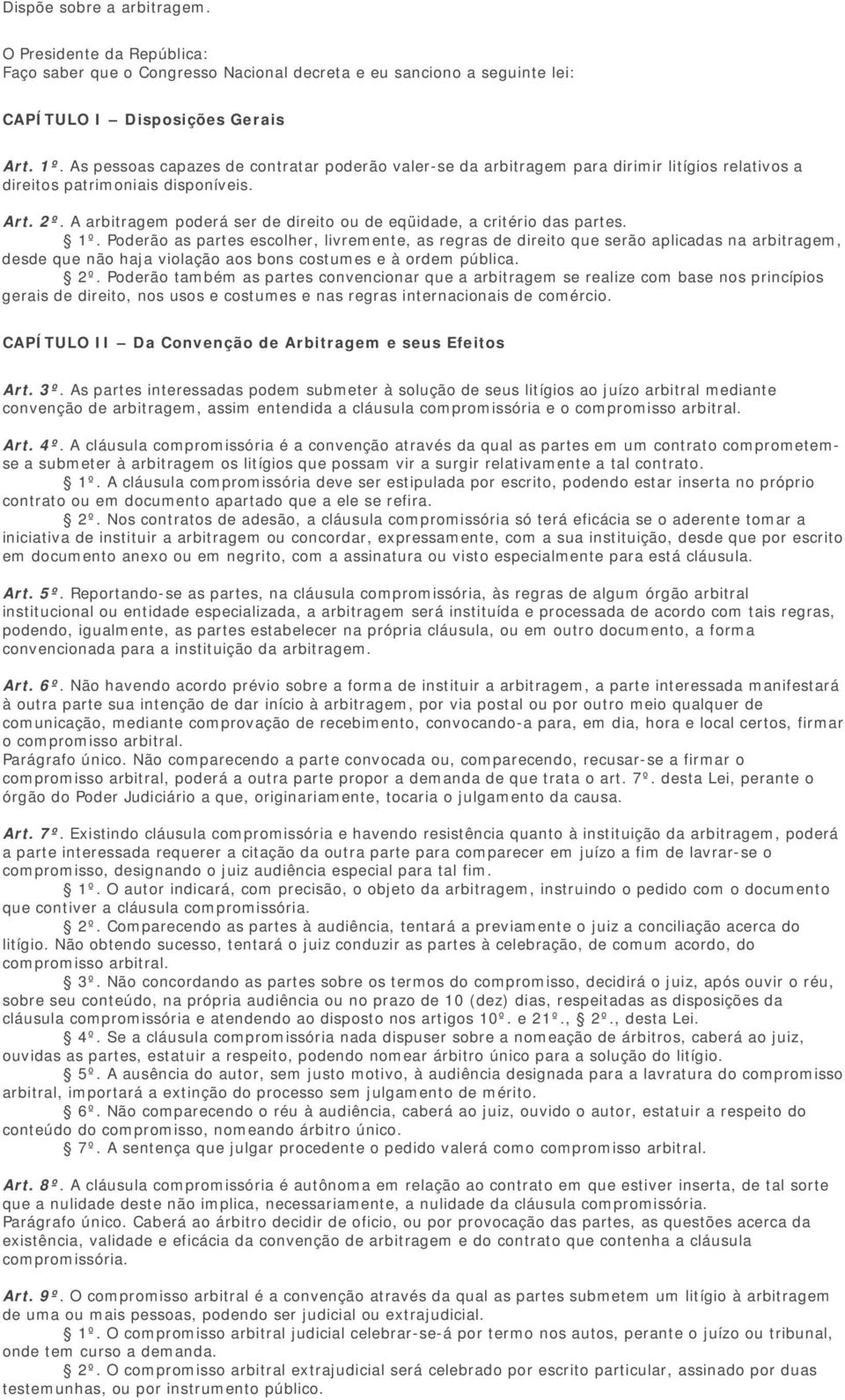 A arbitragem poderá ser de direito ou de eqüidade, a critério das partes....... 1º.