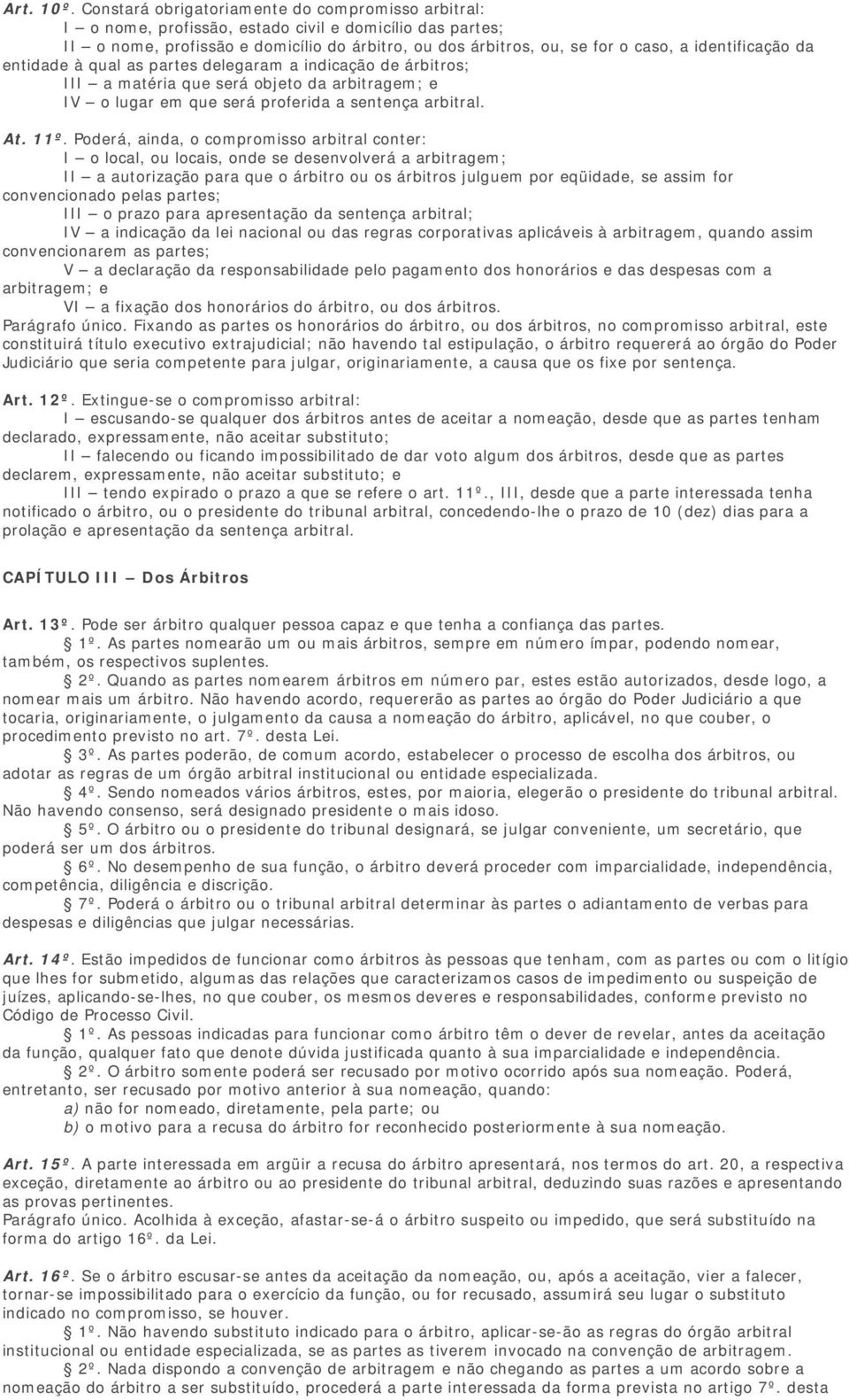 .....iii a matéria que será objeto da arbitragem; e......iv o lugar em que será proferida a sentença arbitral. At. 11º. Poderá, ainda, o compromisso arbitral conter:.