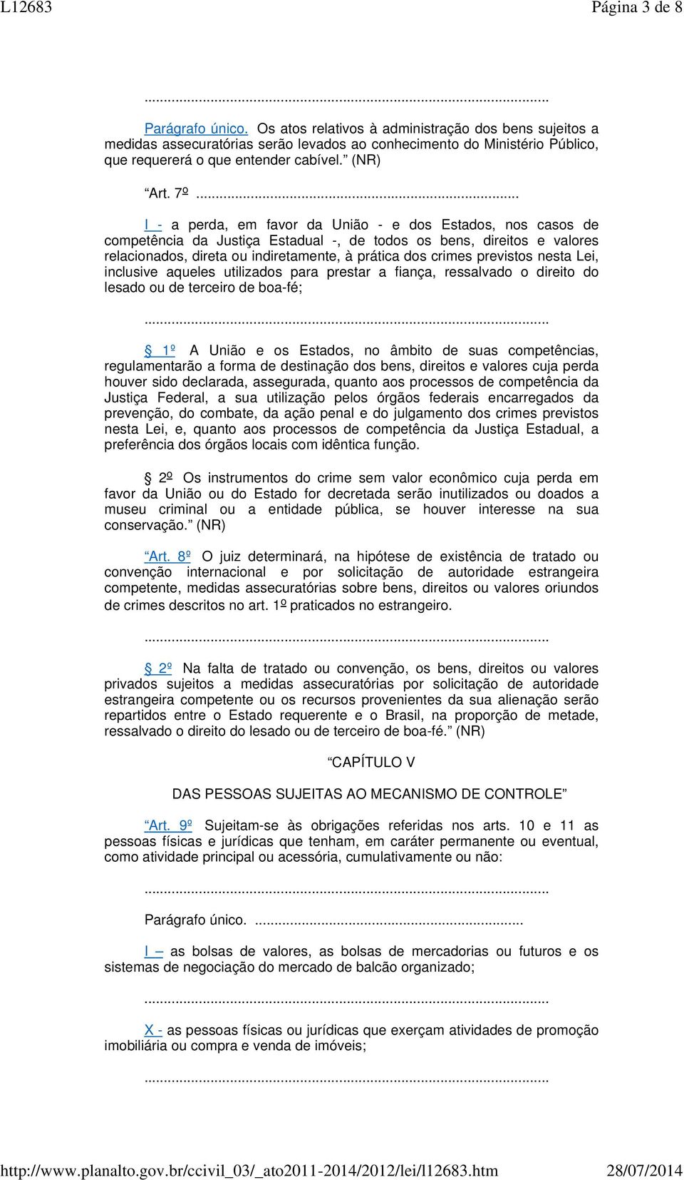 .. I - a perda, em favor da União - e dos Estados, nos casos de competência da Justiça Estadual -, de todos os bens, direitos e valores relacionados, direta ou indiretamente, à prática dos crimes