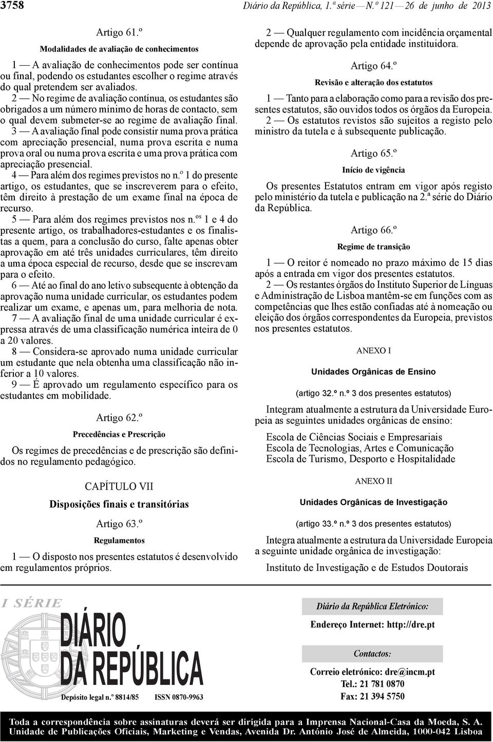 2 No regime de avaliação contínua, os estudantes são obrigados a um número mínimo de horas de contacto, sem o qual devem submeter-se ao regime de avaliação final.