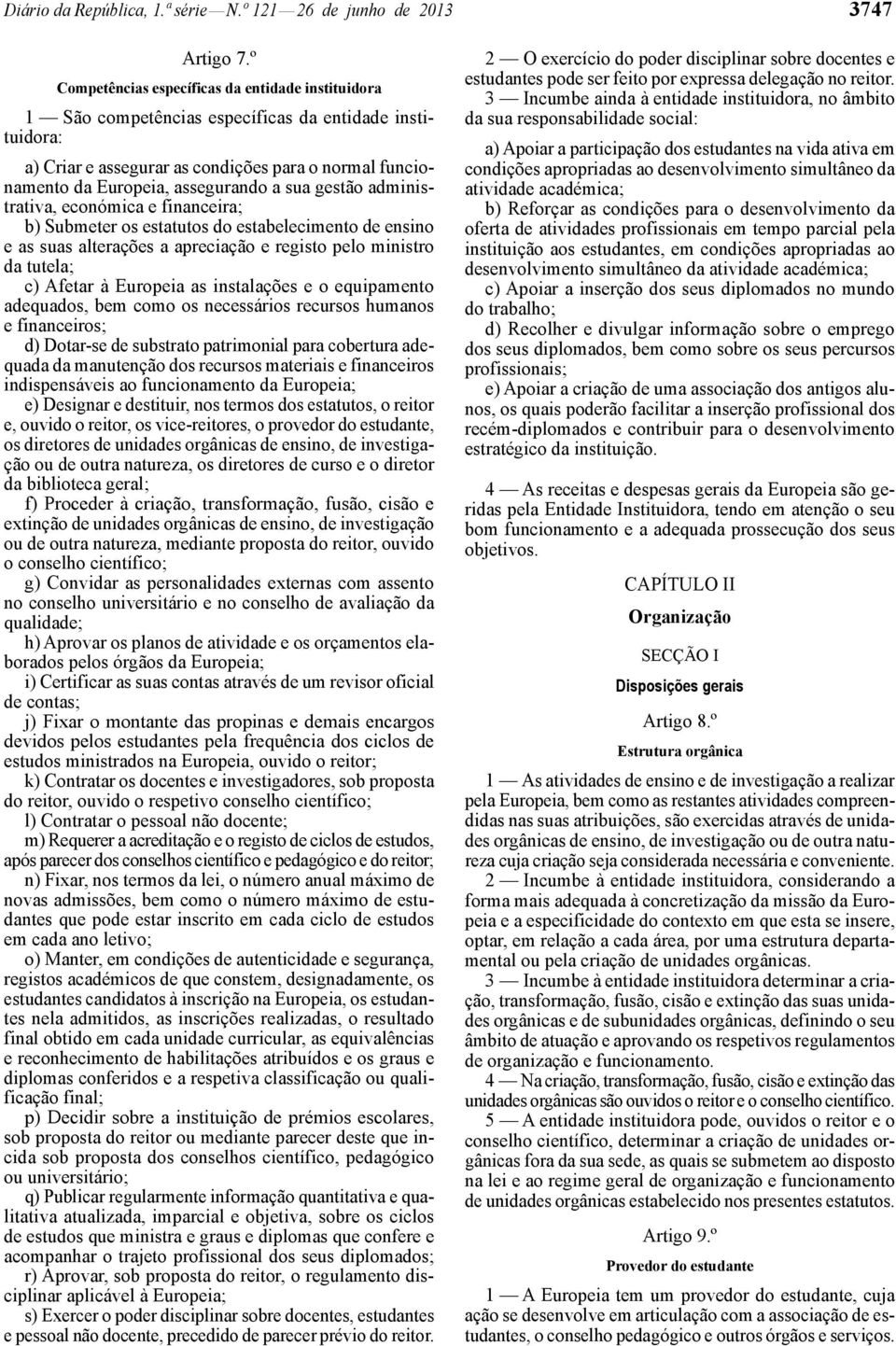 sua gestão administrativa, económica e financeira; b) Submeter os estatutos do estabelecimento de ensino e as suas alterações a apreciação e registo pelo ministro da tutela; c) Afetar à Europeia as