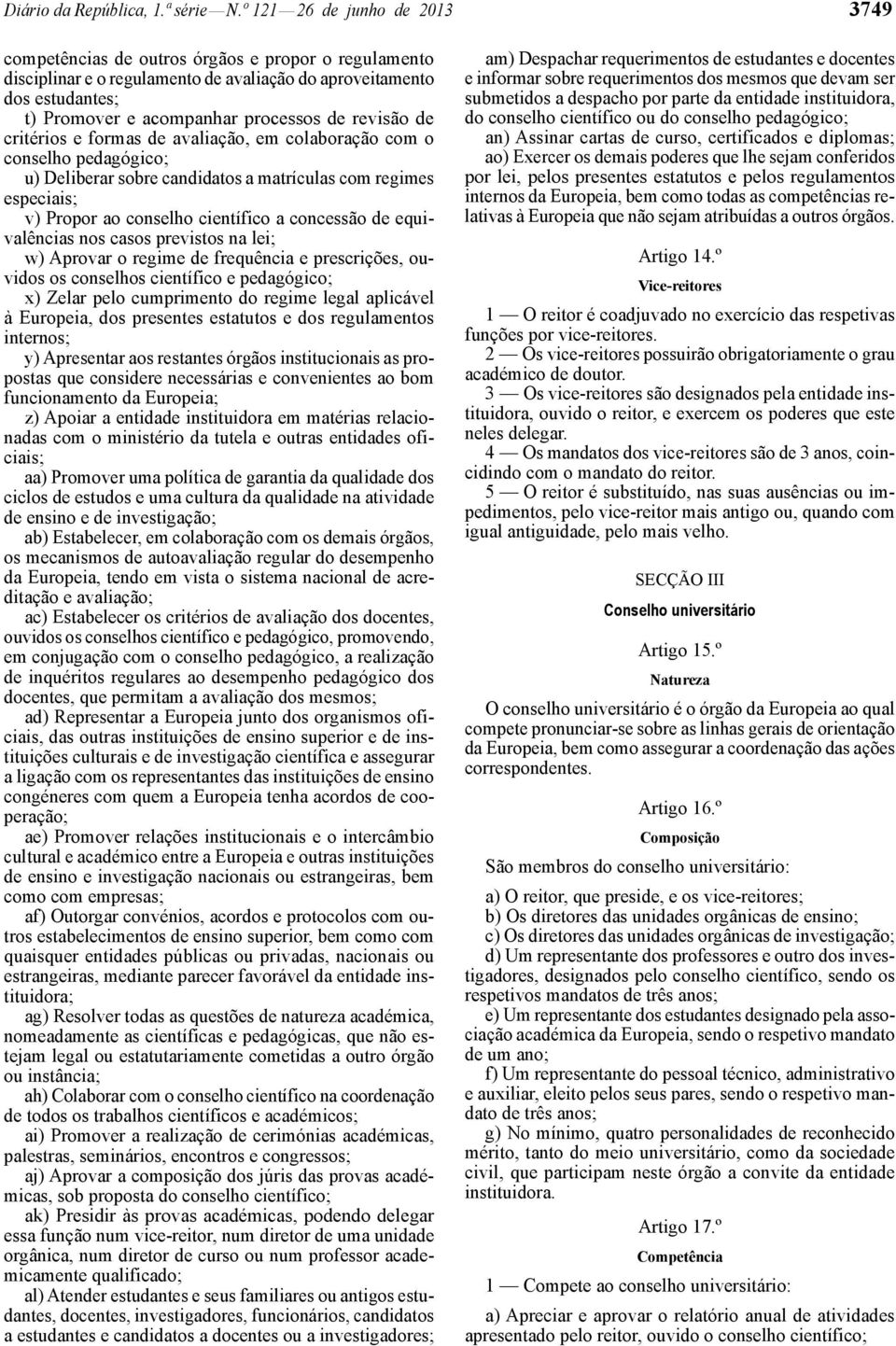 revisão de critérios e formas de avaliação, em colaboração com o conselho pedagógico; u) Deliberar sobre candidatos a matrículas com regimes especiais; v) Propor ao conselho científico a concessão de