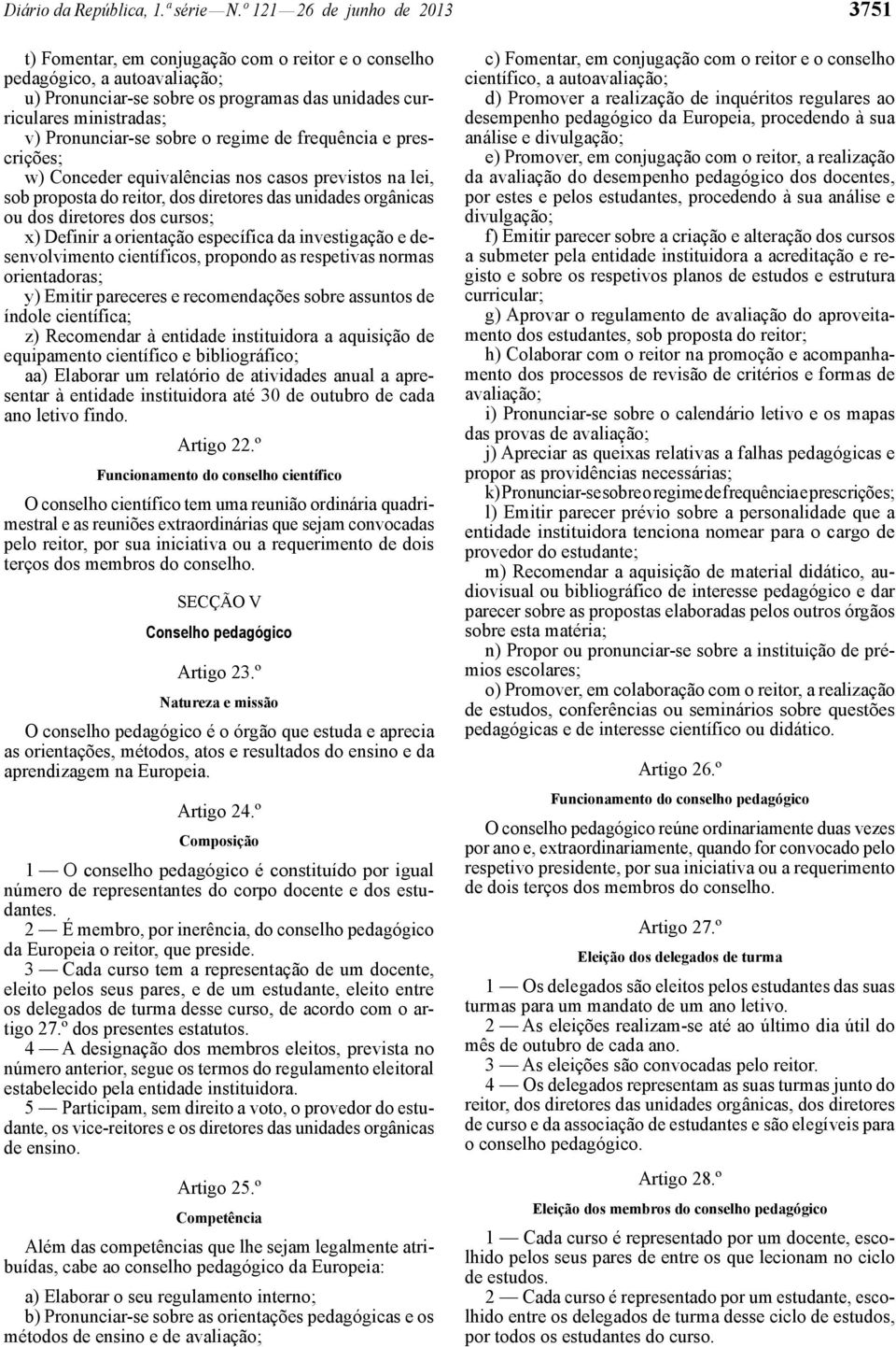 Pronunciar-se sobre o regime de frequência e prescrições; w) Conceder equivalências nos casos previstos na lei, sob proposta do reitor, dos diretores das unidades orgânicas ou dos diretores dos