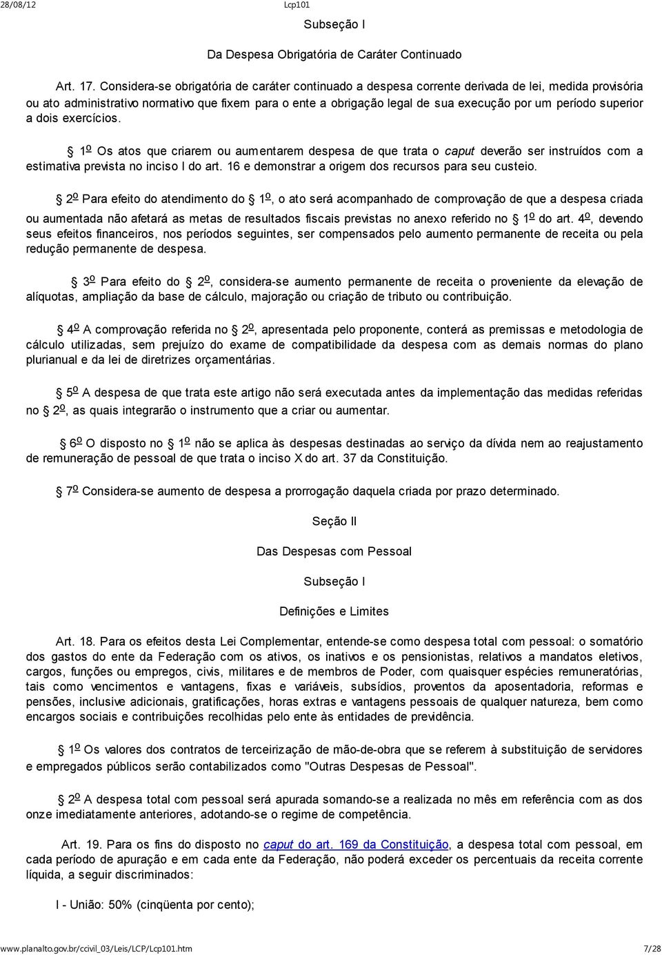 período superior a dois exercícios. 1 o Os atos que criarem ou aumentarem despesa de que trata o caput deverão ser instruídos com a estimativa prevista no inciso I do art.