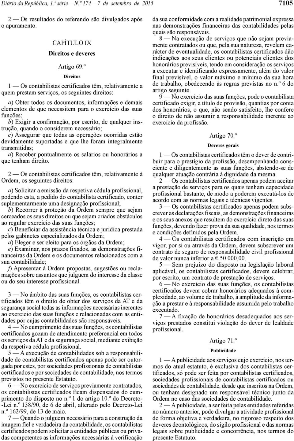 exercício das suas funções; b) Exigir a confirmação, por escrito, de qualquer instrução, quando o considerem necessário; c) Assegurar que todas as operações ocorridas estão devidamente suportadas e