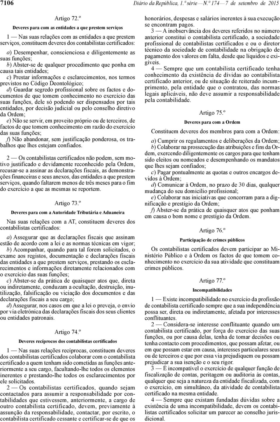 diligentemente as suas funções; b) Abster -se de qualquer procedimento que ponha em causa tais entidades; c) Prestar informações e esclarecimentos, nos termos previstos no Código Deontológico; d)