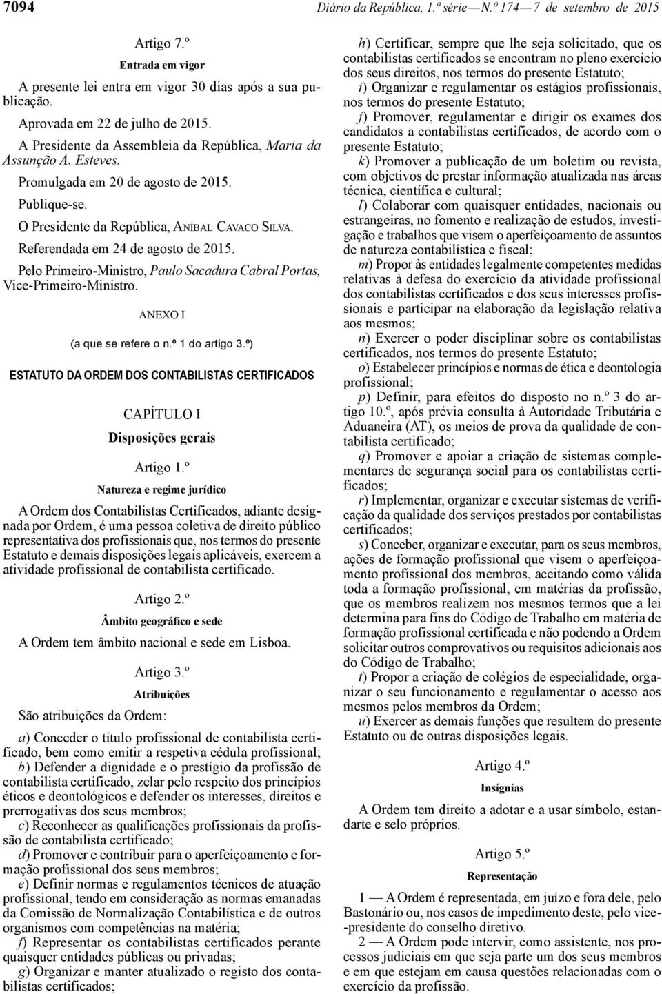 Referendada em 24 de agosto de 2015. Pelo Primeiro -Ministro, Paulo Sacadura Cabral Portas, Vice-Primeiro-Ministro. ANEXO I (a que se refere o n.º 1 do artigo 3.