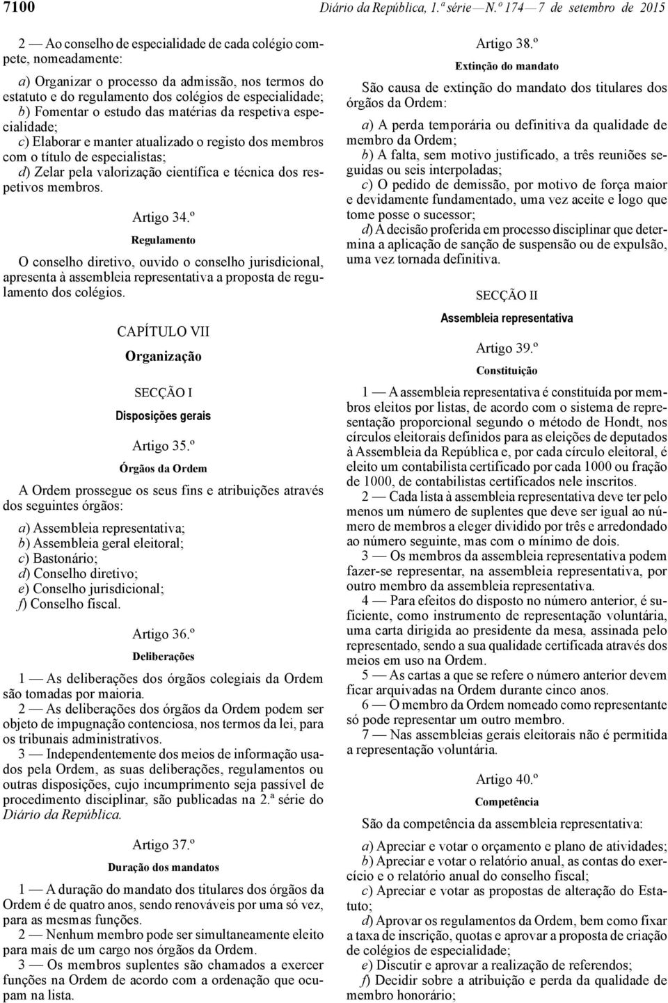 especialidade; b) Fomentar o estudo das matérias da respetiva especialidade; c) Elaborar e manter atualizado o registo dos membros com o título de especialistas; d) Zelar pela valorização científica