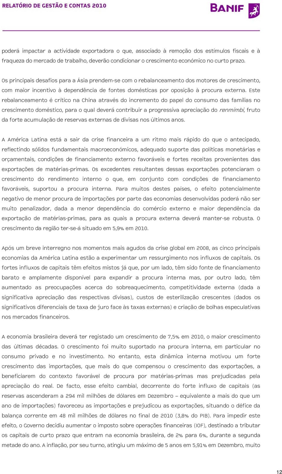 Este rebalanceamento é crítico na China através do incremento do papel do consumo das famílias no crescimento doméstico, para o qual deverá contribuir a progressiva apreciação do renmimbi, fruto da