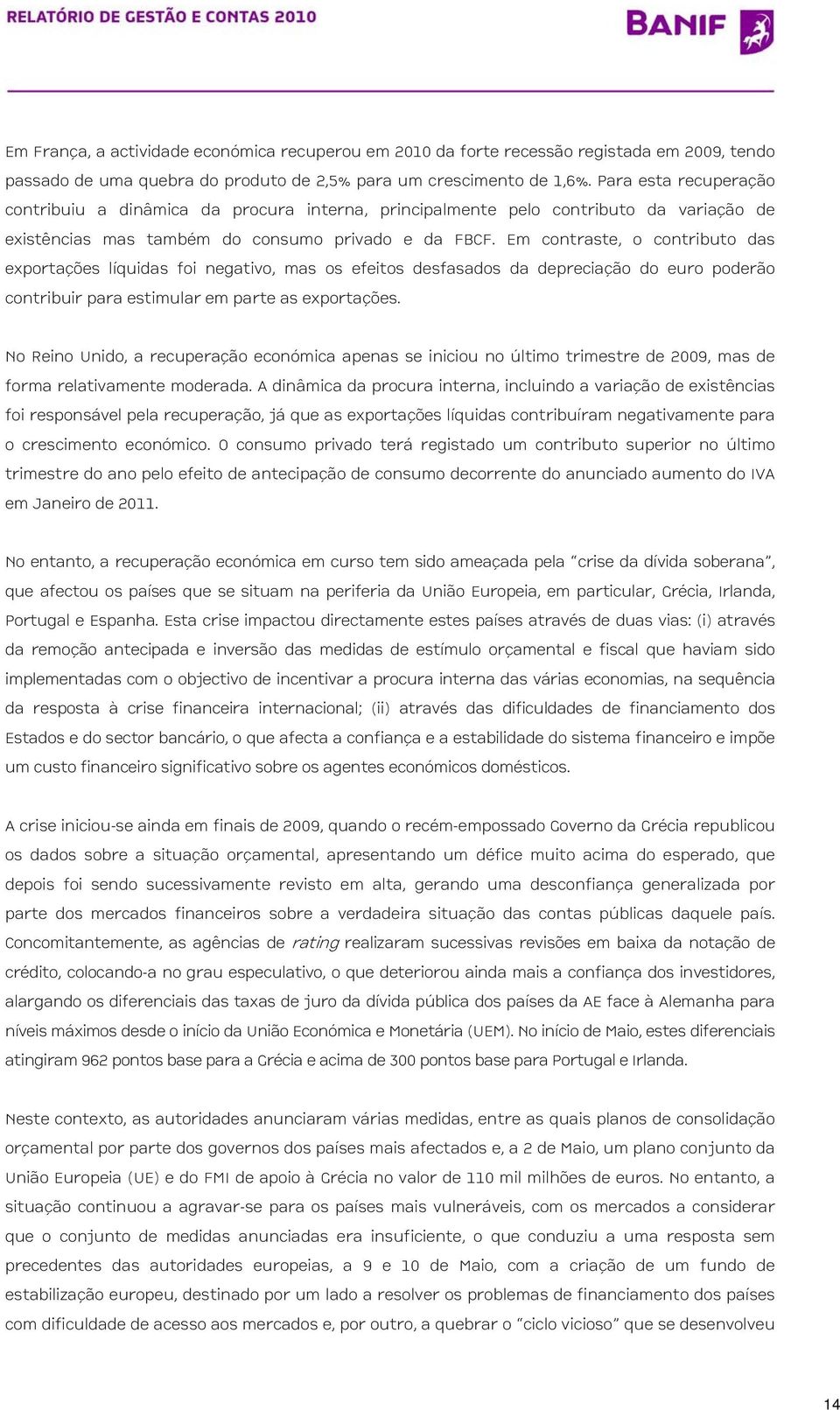 Em contraste, o contributo das exportações líquidas foi negativo, mas os efeitos desfasados da depreciação do euro poderão contribuir para estimular em parte as exportações.