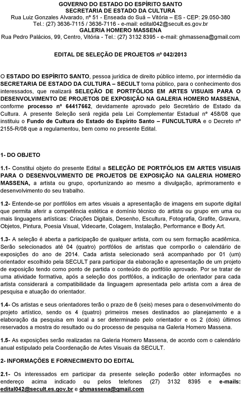 com EDITAL DE SELEÇÃO DE PROJETOS nº 042/2013 O ESTADO DO ESPÍRITO SANTO, pessoa jurídica de direito público interno, por intermédio da SECRETARIA DE ESTADO DA CULTURA SECULT torna público, para o