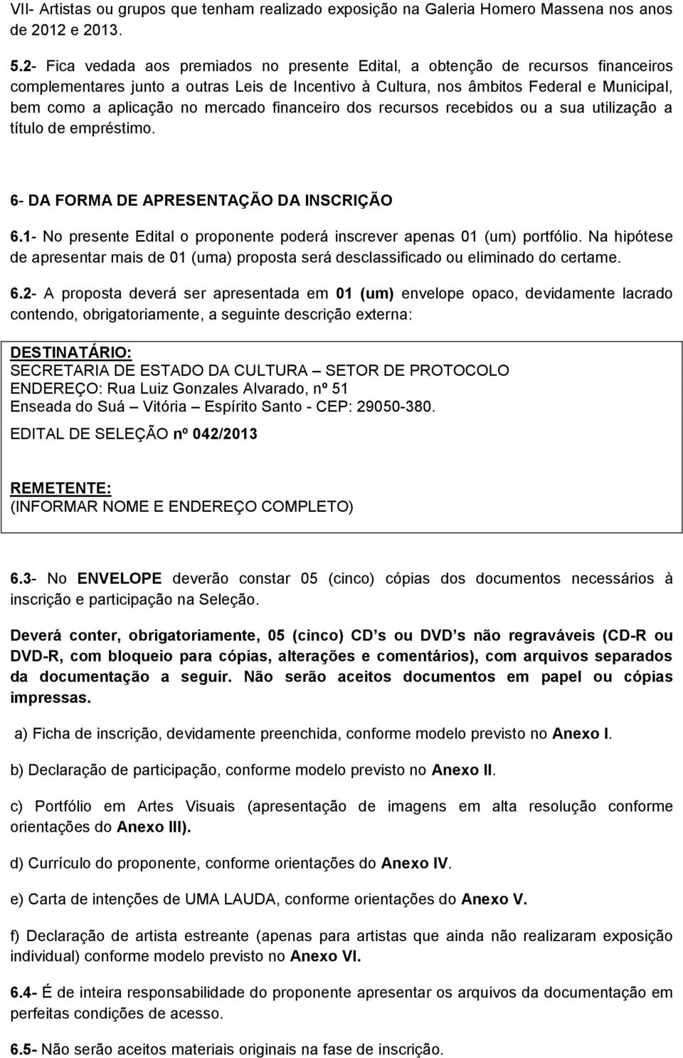 mercado financeiro dos recursos recebidos ou a sua utilização a título de empréstimo. 6- DA FORMA DE APRESENTAÇÃO DA INSCRIÇÃO 6.