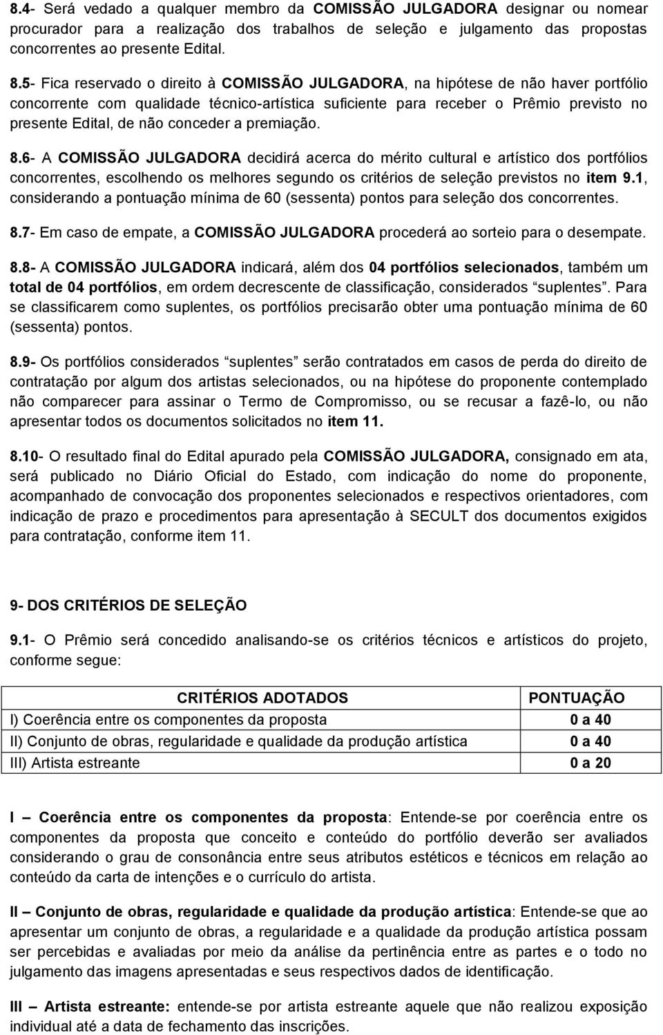 conceder a premiação. 8.6- A COMISSÃO JULGADORA decidirá acerca do mérito cultural e artístico dos portfólios concorrentes, escolhendo os melhores segundo os critérios de seleção previstos no item 9.