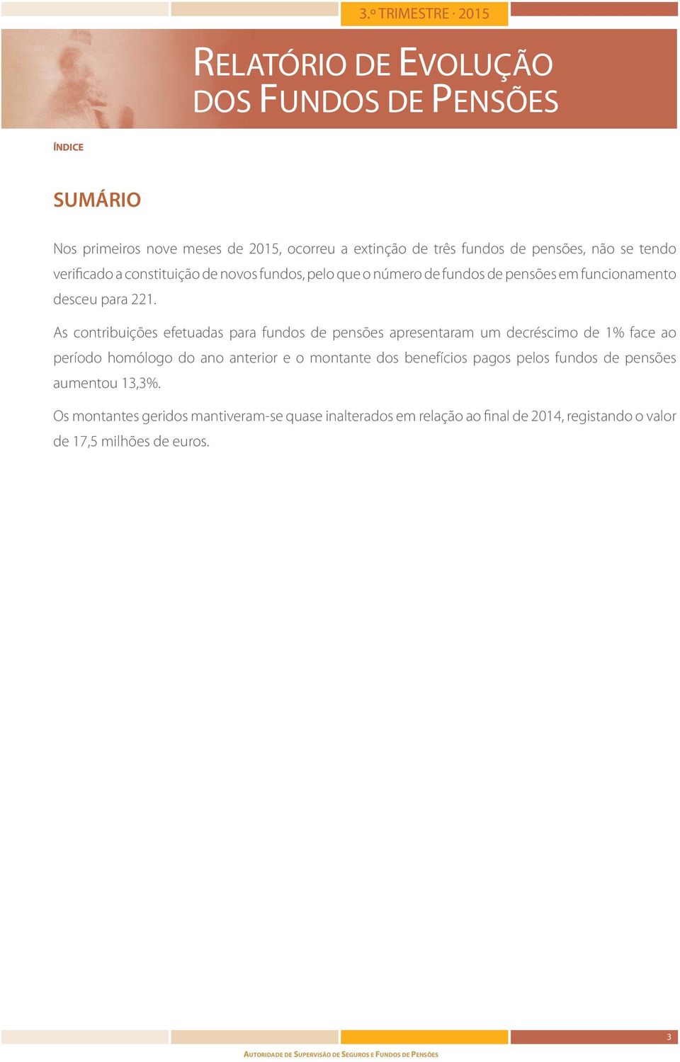 As contribuições efetuadas para fundos de pensões apresentaram um decréscimo de 1% face ao período homólogo do ano anterior e o