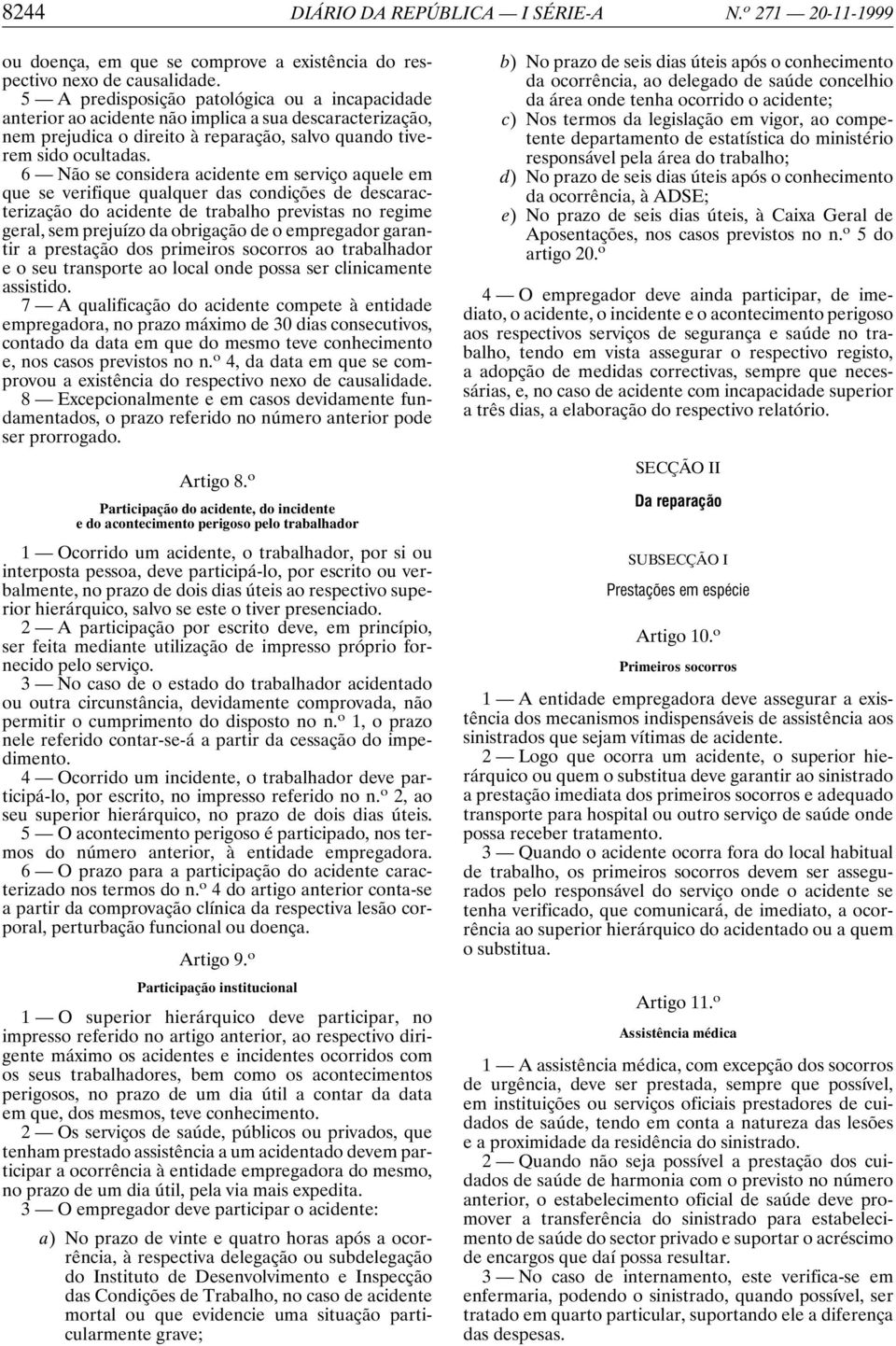 6 Não se considera acidente em serviço aquele em que se verifique qualquer das condições de descaracterização do acidente de trabalho previstas no regime geral, sem prejuízo da obrigação de o