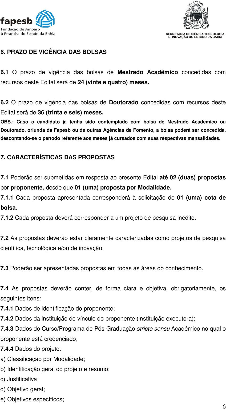 período referente aos meses já cursados com suas respectivas mensalidades. 7. CARACTERÍSTICAS DAS PROPOSTAS 7.