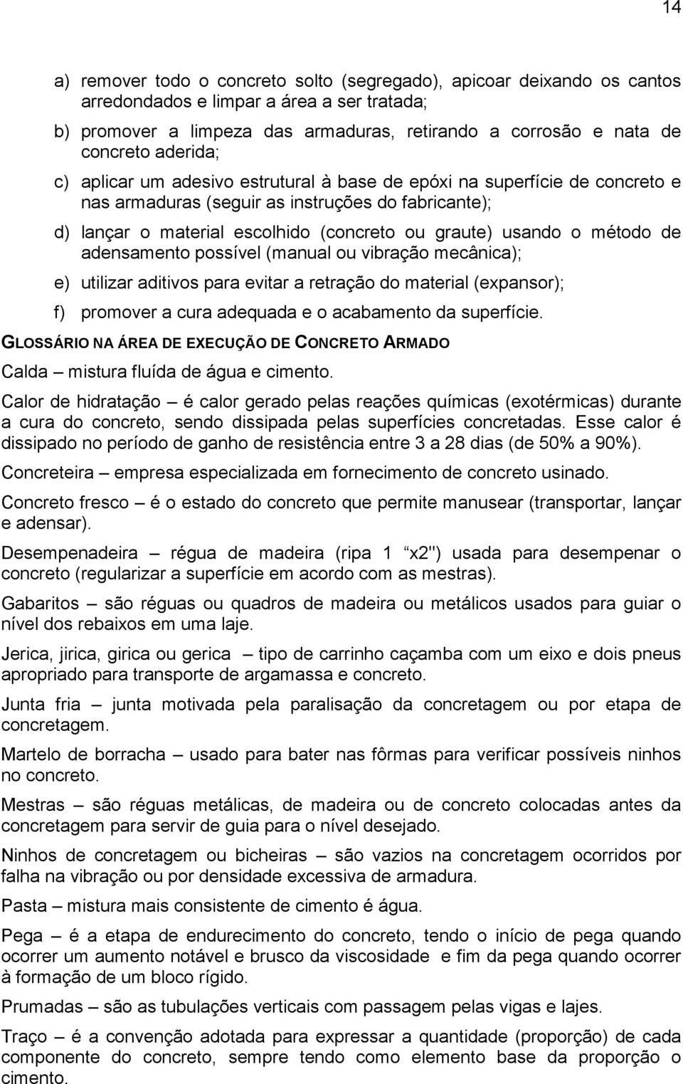 método de adensamento possível (manual ou vibração mecânica); e) utilizar aditivos para evitar a retração do material (expansor); f) promover a cura adequada e o acabamento da superfície.