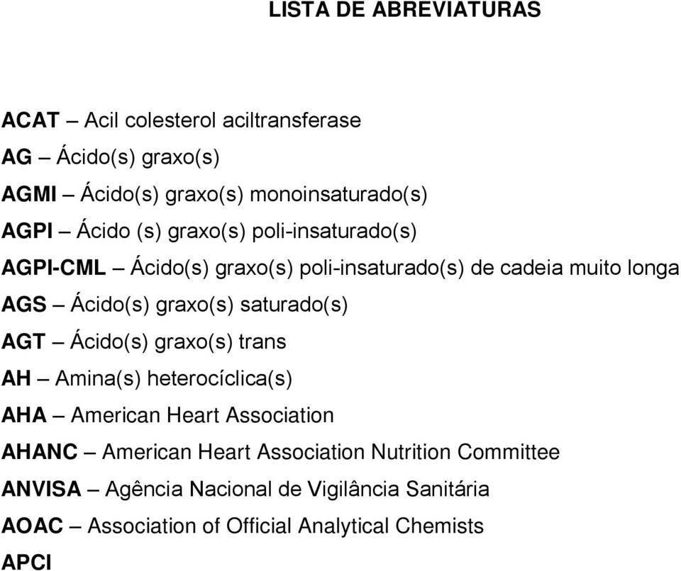 Nutrition Committee ANVISA Agência Nacional de Vigilância Sanitária AOAC Association of Official Analytical Chemists APCI Ionização química à pressão atmosférica B(a)P Benzo(a)pireno CLAE