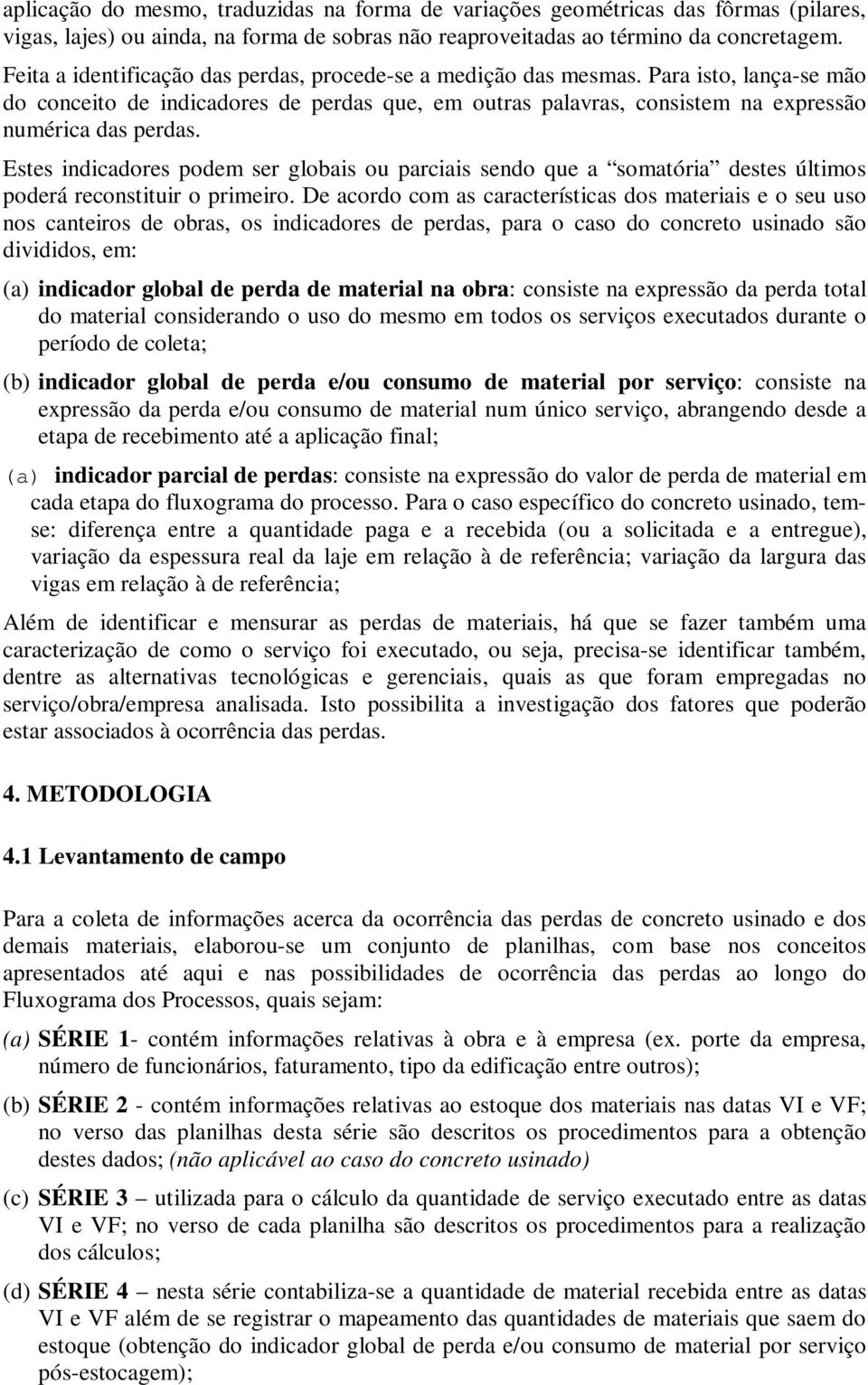 Estes indicadores podem ser globais ou parciais sendo que a somatória destes últimos poderá reconstituir o primeiro.