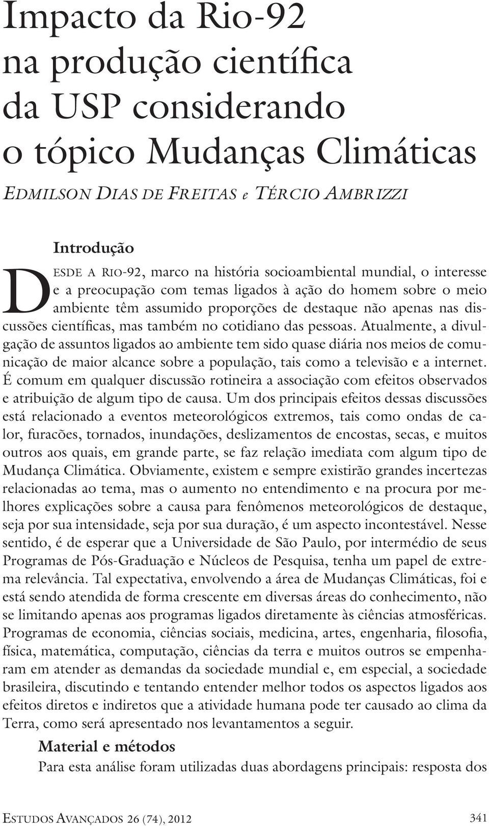 pessoas. Atualmente, a divulgação de assuntos ligados ao ambiente tem sido quase diária nos meios de comunicação de maior alcance sobre a população, tais como a televisão e a internet.