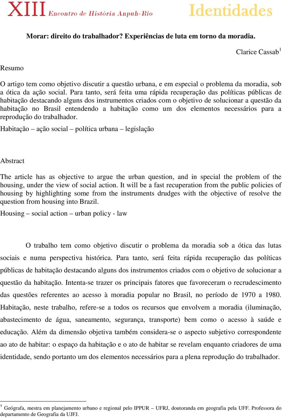 Para tanto, será feita uma rápida recuperação das políticas públicas de habitação destacando alguns dos instrumentos criados com o objetivo de solucionar a questão da habitação no Brasil entendendo a