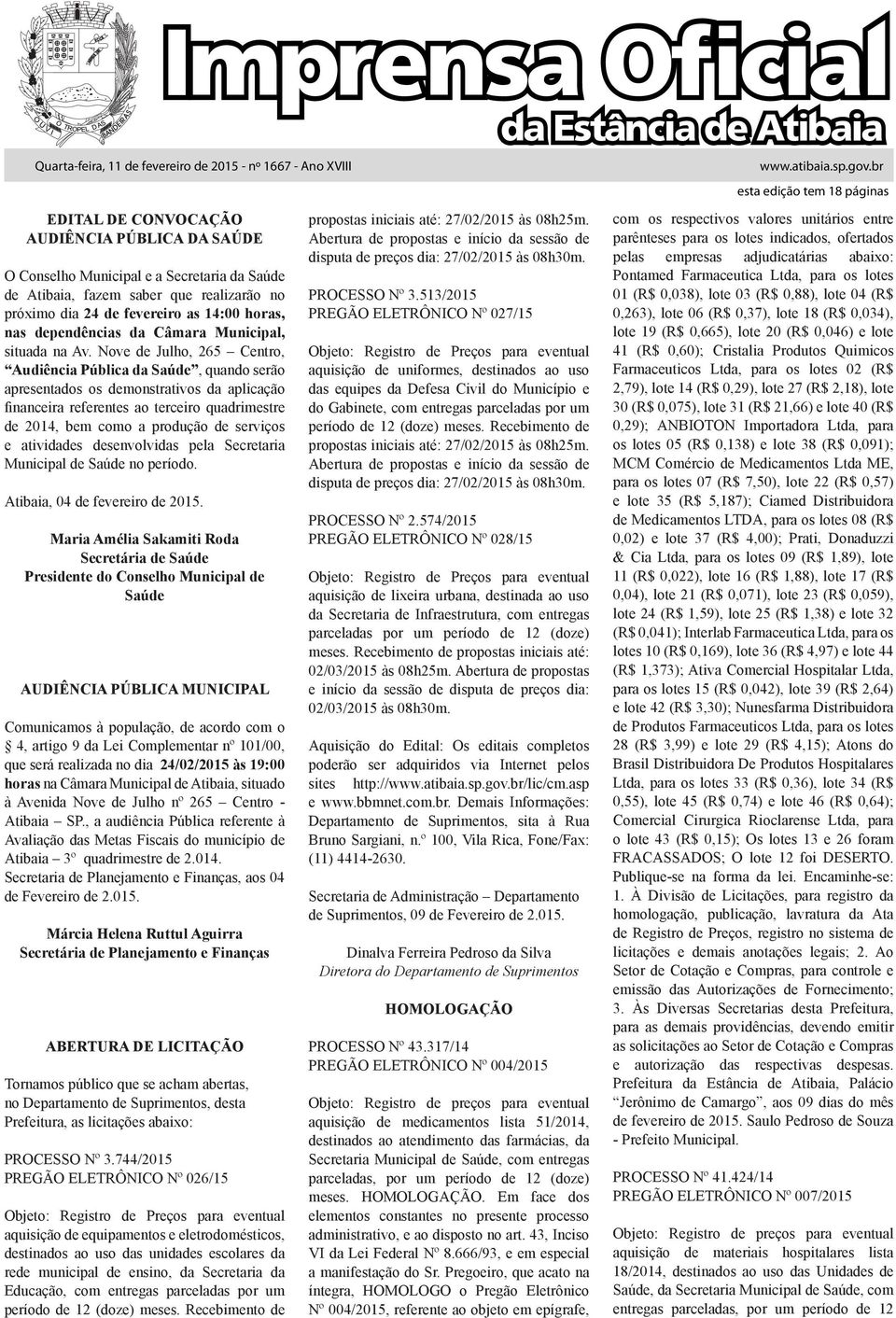 Nove de Julho, 265 Centro, Audiência Pública da Saúde, quando serão apresentados os demonstrativos da aplicação financeira referentes ao terceiro quadrimestre de 2014, bem como a produção de serviços