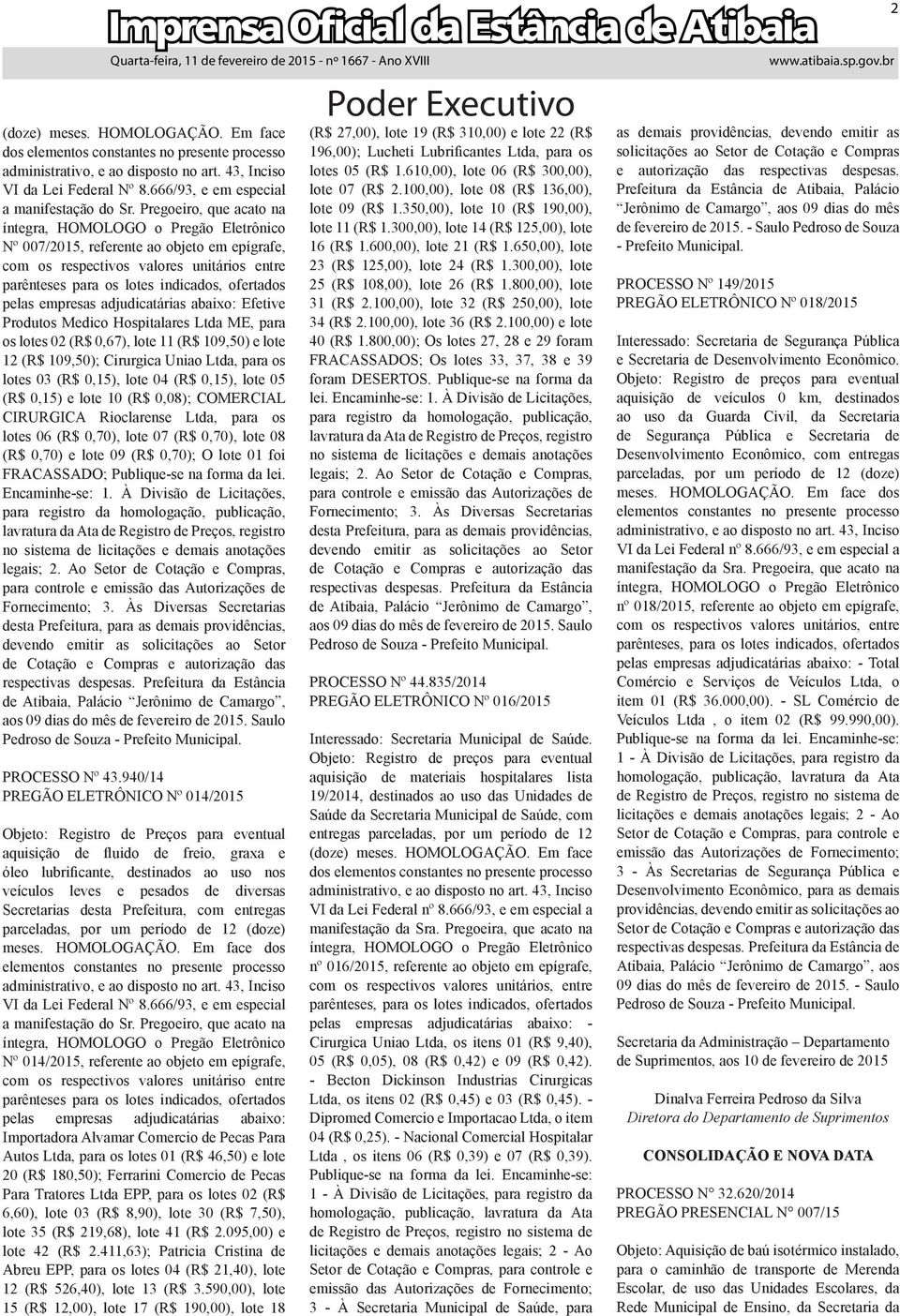 pelas empresas adjudicatárias abaixo: Efetive Produtos Medico Hospitalares Ltda ME, para os lotes 02 (R$ 0,67), lote 11 (R$ 109,50) e lote 12 (R$ 109,50); Cirurgica Uniao Ltda, para os lotes 03 (R$