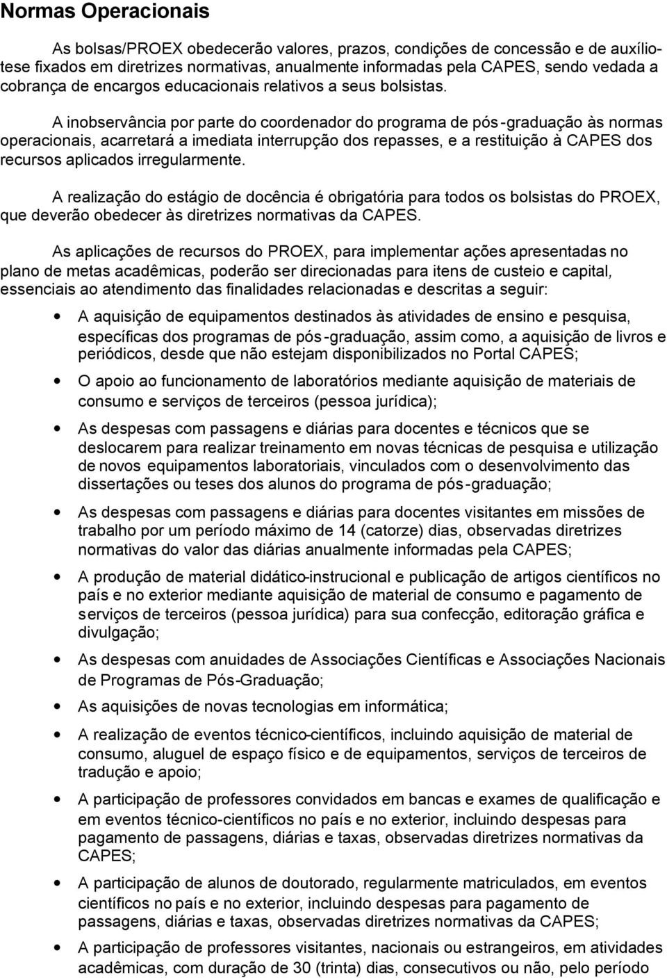 A inobservância por parte do coordenador do programa de pós-graduação às normas operacionais, acarretará a imediata interrupção dos repasses, e a restituição à CAPES dos recursos aplicados