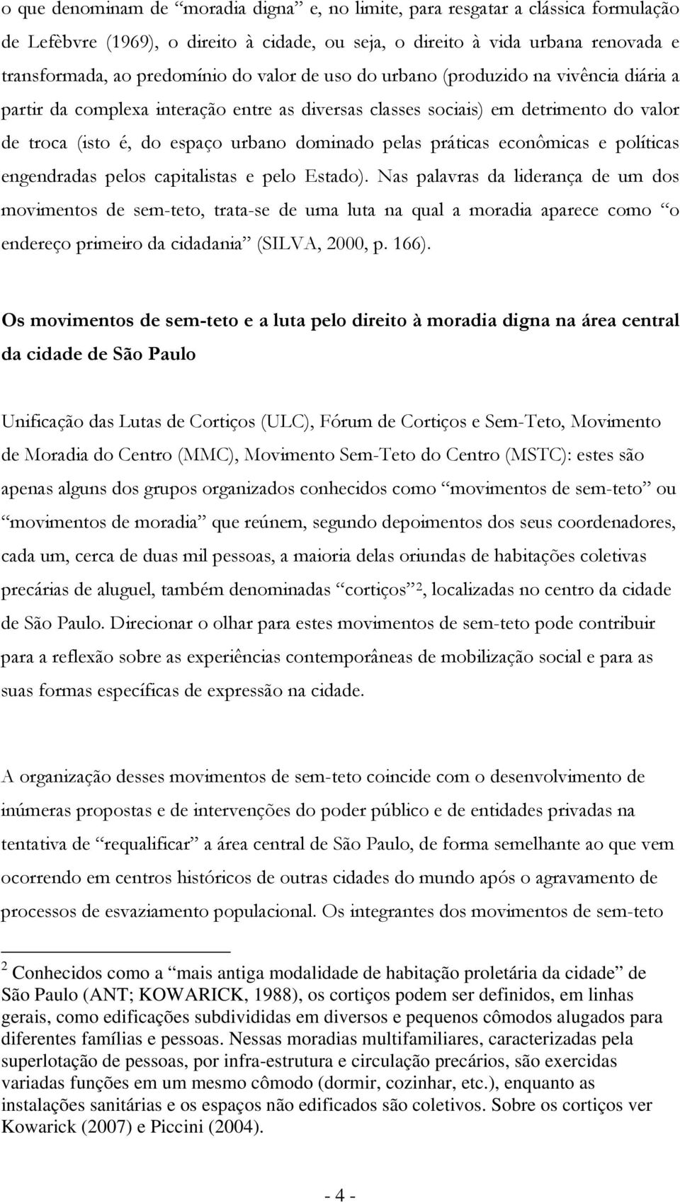 pels capitalistas e pel Estad). Nas palavras da liderança de um ds mviments de sem-tet, trata-se de uma luta na qual a mradia aparece cm endereç primeir da cidadania (SILVA, 2000, p. 166).