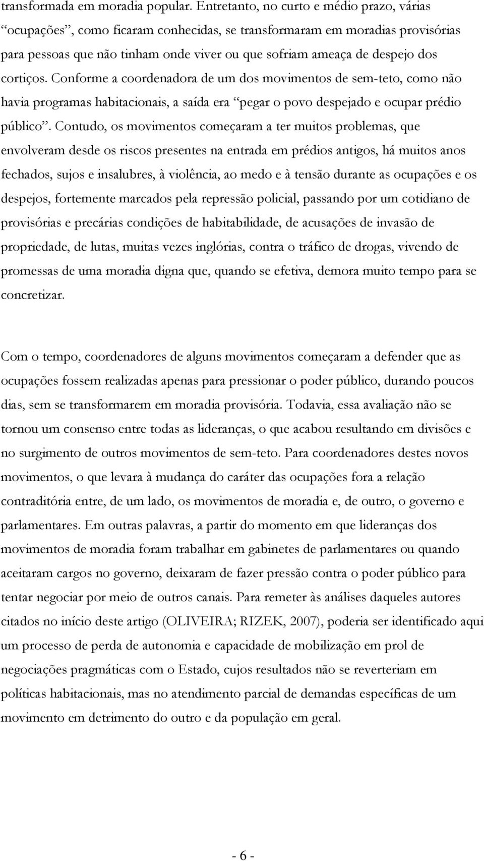 Cnfrme a crdenadra de um ds mviments de sem-tet, cm nã havia prgramas habitacinais, a saída era pegar pv despejad e cupar prédi públic.