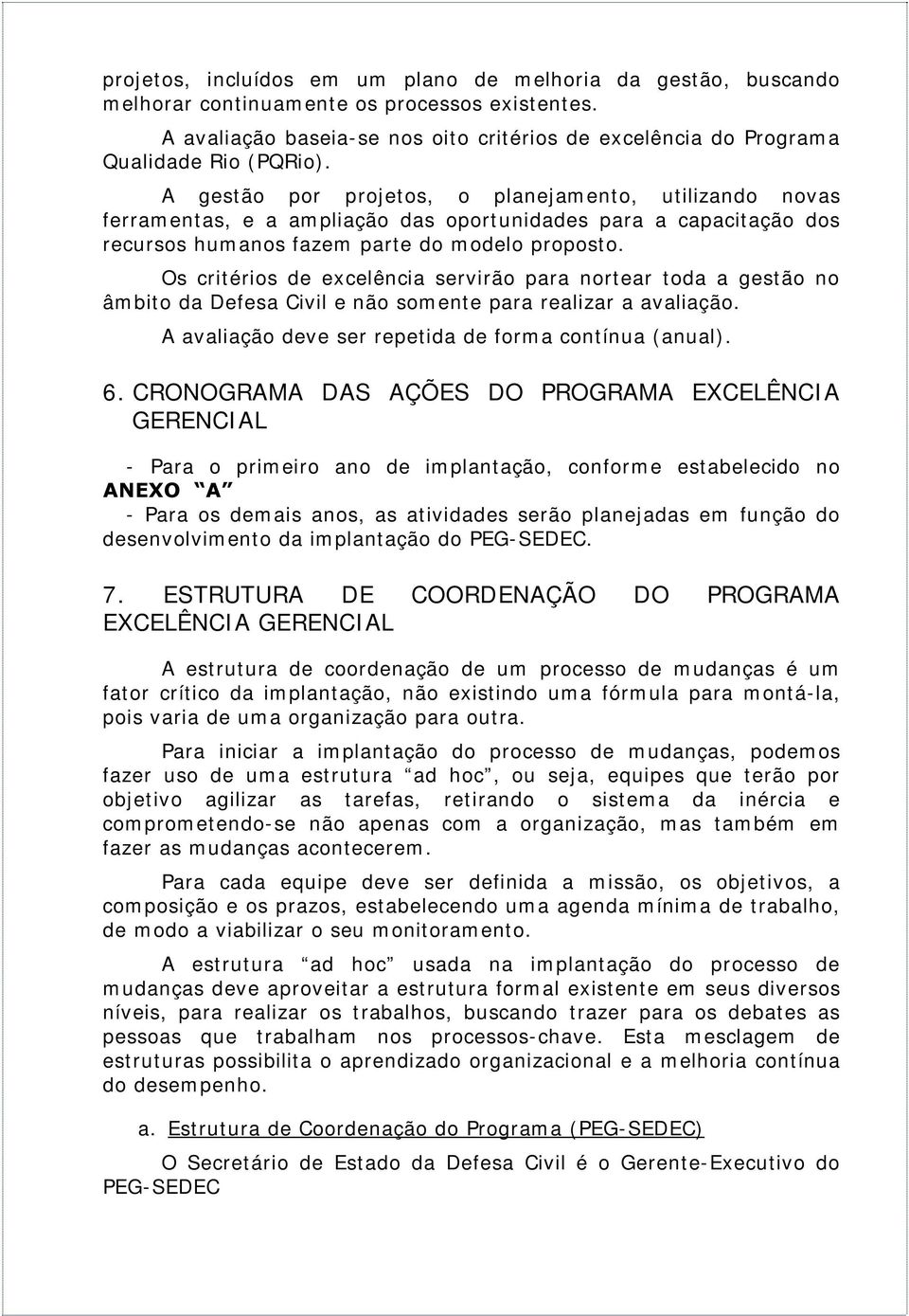 A gestão por projetos, o planejamento, utilizando novas ferramentas, e a ampliação das oportunidades para a capacitação dos recursos humanos fazem parte do modelo proposto.