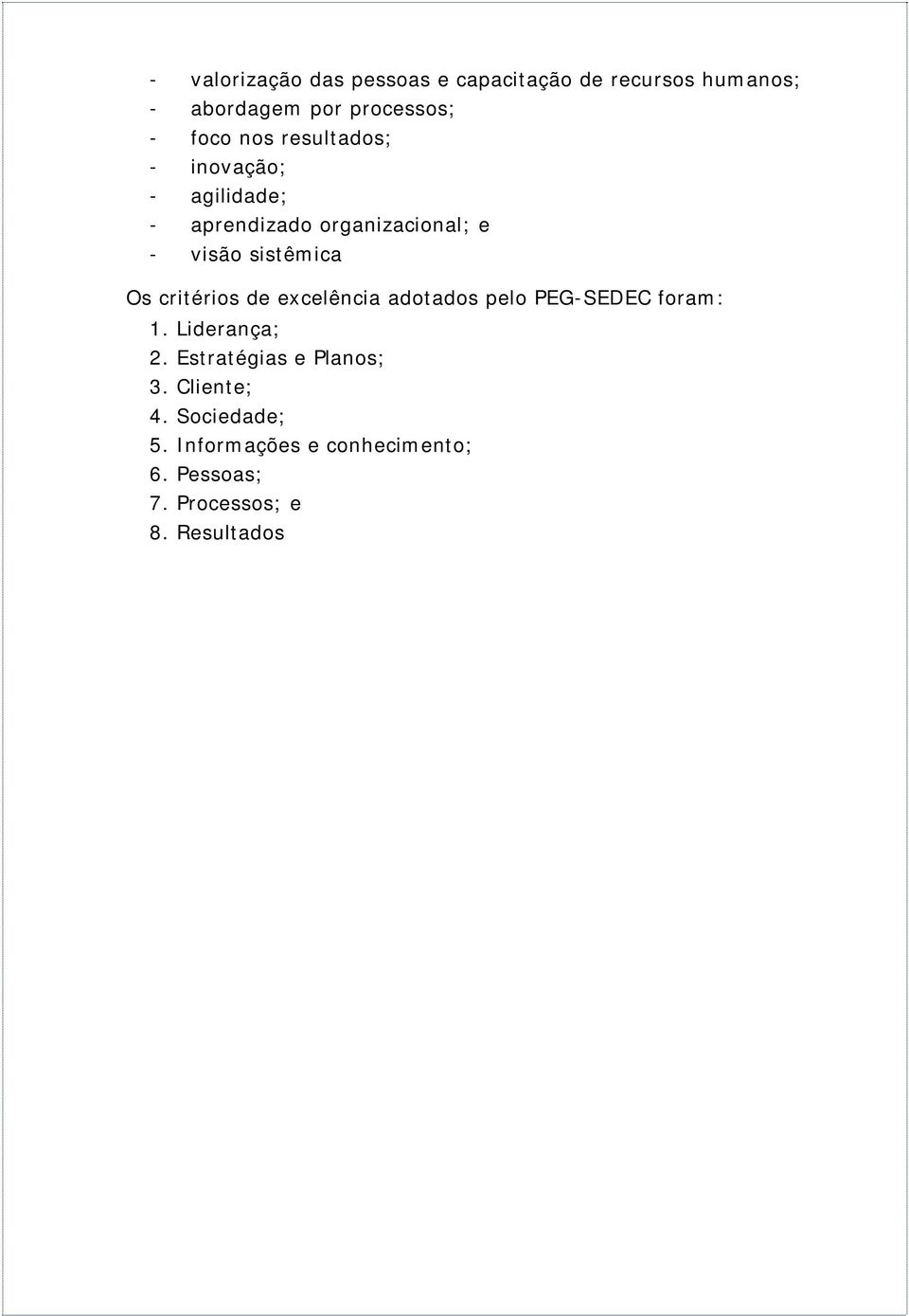 critérios de excelência adotados pelo PEG-SEDEC foram: 1. Liderança; 2. Estratégias e Planos; 3.