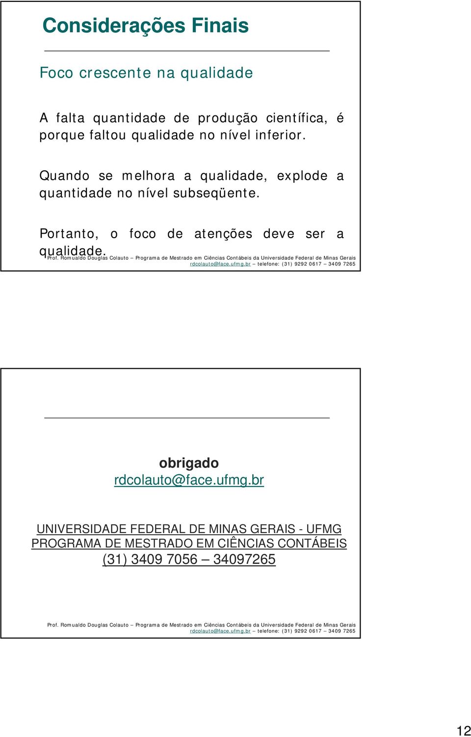 Quando se melhora a qualidade, explode a quantidade no nível subseqüente.