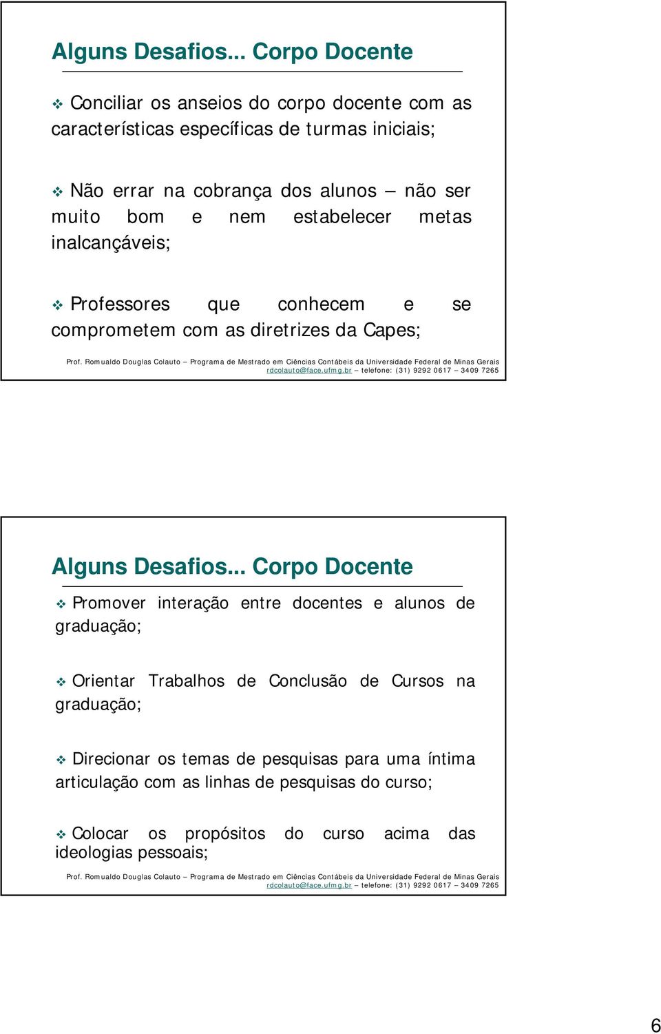 ser muito bom e nem estabelecer metas inalcançáveis; Professores que conhecem e se comprometem com as diretrizes da Capes; .