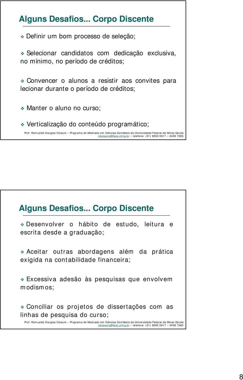 alunos a resistir aos convites para lecionar durante o período de créditos; Manter o aluno no curso; Verticalização do conteúdo programático; .