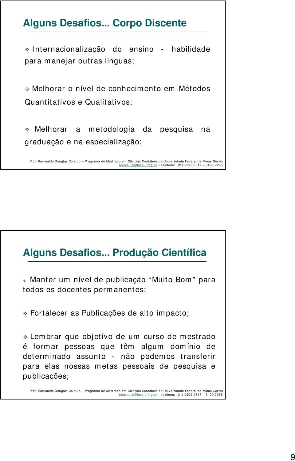 Qualitativos; Melhorar a metodologia da pesquisa na graduação e na especialização; .