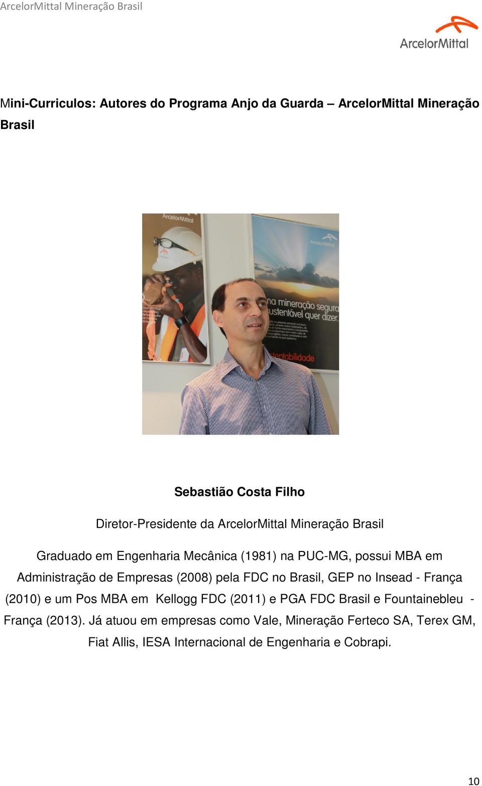 pela FDC no Brasil, GEP no Insead - França (2010) e um Pos MBA em Kellogg FDC (2011) e PGA FDC Brasil e Fountainebleu - França