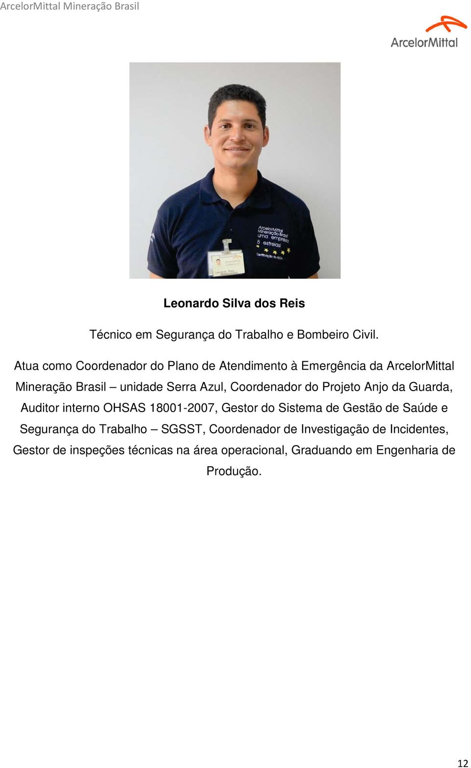 Coordenador do Projeto Anjo da Guarda, Auditor interno OHSAS 18001-2007, Gestor do Sistema de Gestão de Saúde e