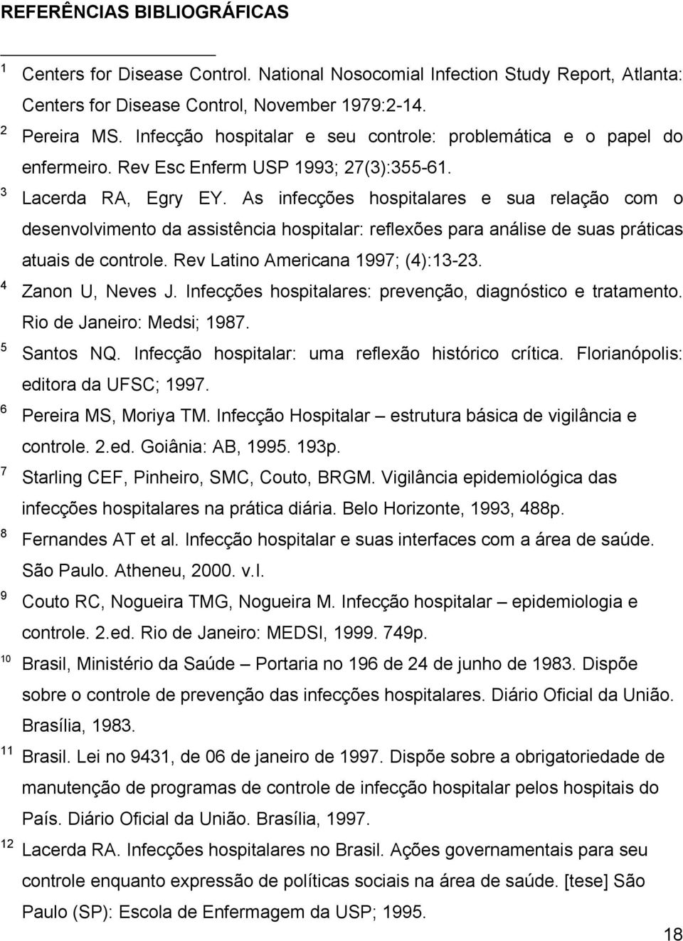 As infecções hospitalares e sua relação com o desenvolvimento da assistência hospitalar: reflexões para análise de suas práticas atuais de controle. Rev Latino Americana 1997; (4):13-23.