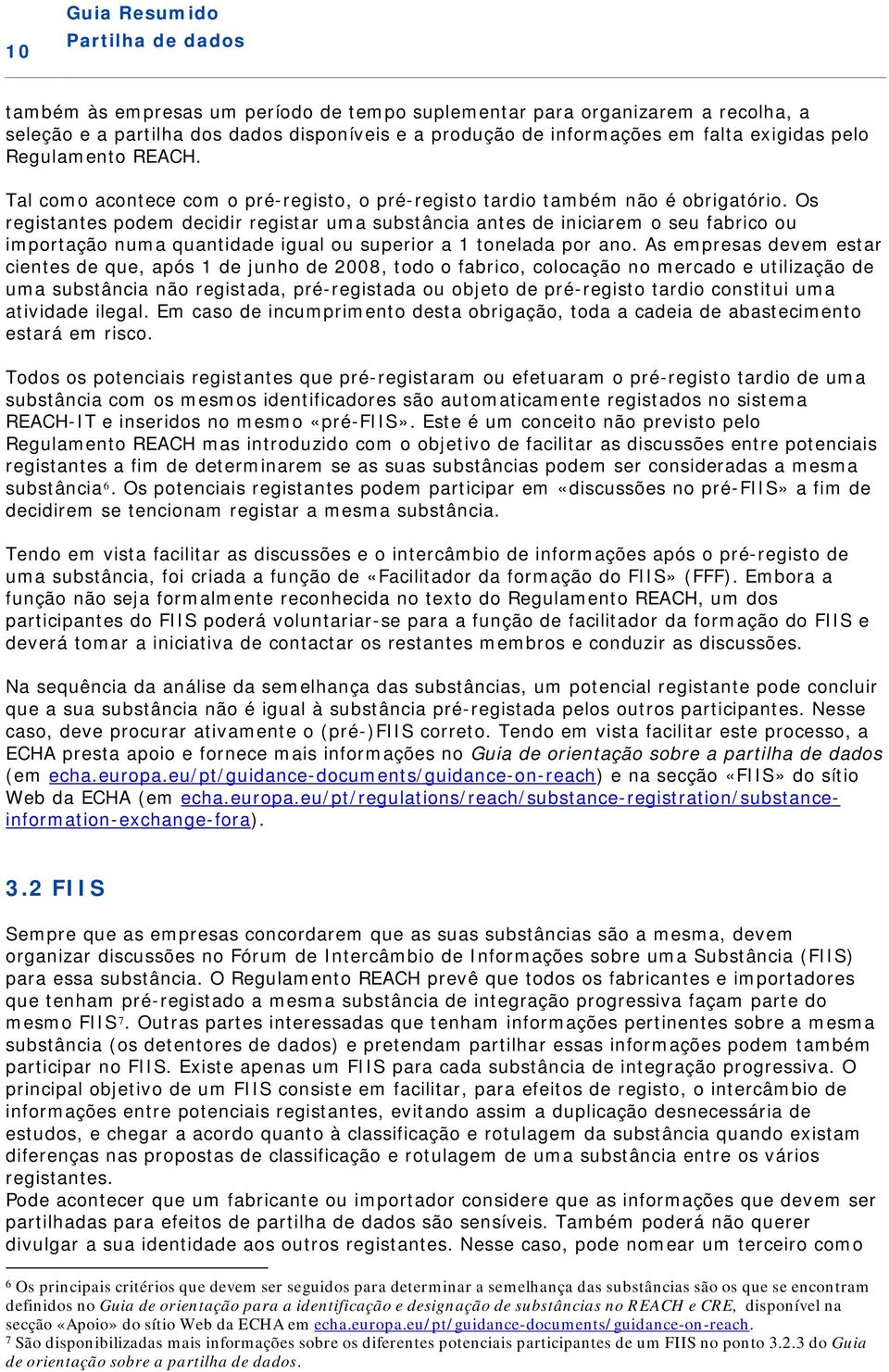 Os registantes podem decidir registar uma substância antes de iniciarem o seu fabrico ou importação numa quantidade igual ou superior a 1 tonelada por ano.