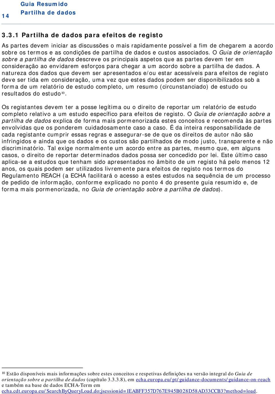 O Guia de orientação sobre a partilha de dados descreve os principais aspetos que as partes devem ter em consideração ao envidarem esforços para chegar a um acordo sobre a partilha de dados.